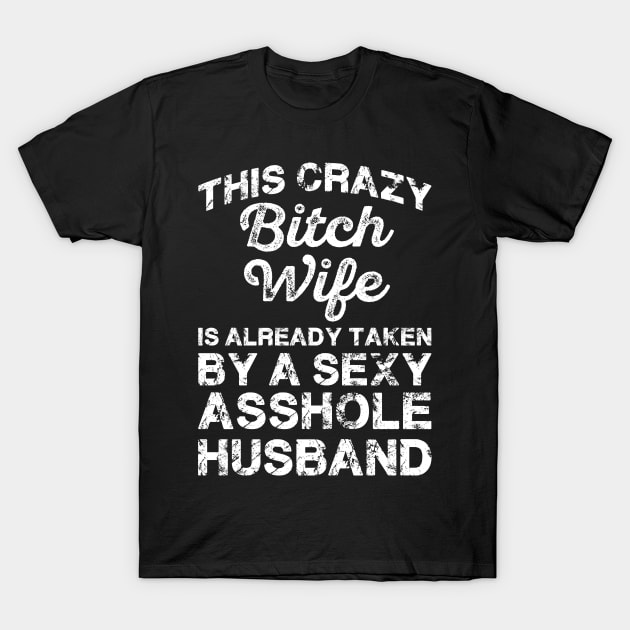 This Crazy Bitch Wife Is Already Taken Funny Sarcasm Sayings For Men And Women Sarcastic Gifts Hilarious T-Shirt by Murder By Text